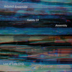 ADJUNCT ENSEMBLE Habits Of Assembly: Live at Cafe OTO
