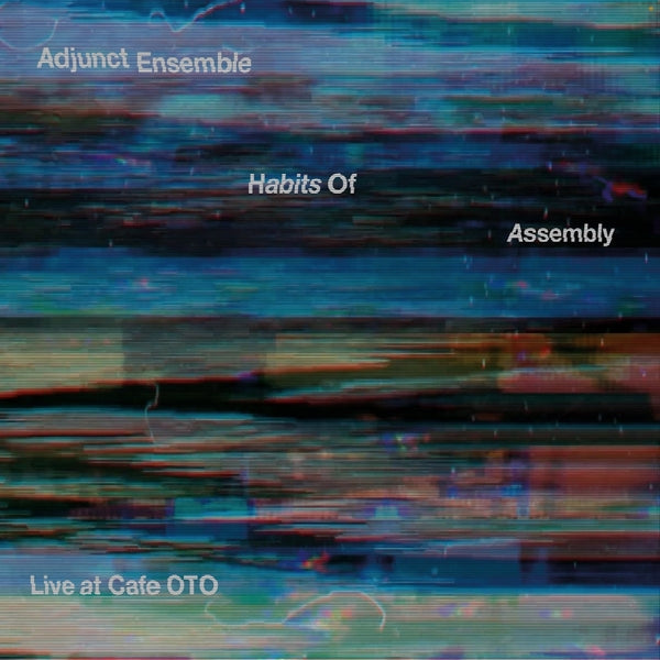 ADJUNCT ENSEMBLE Habits Of Assembly: Live at Cafe OTO