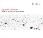 AGOSTINO DI SCIPIO Works for Strings and Live Electronics