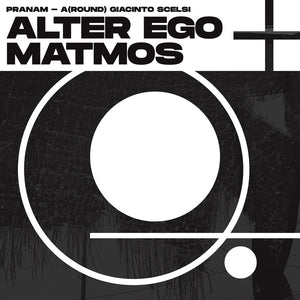 ALTER EGO + MATMOS Pranam - A(Round) Giacinto Scelsi