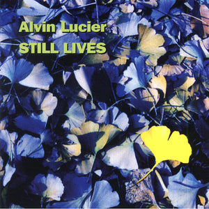 ALVIN LUCIER Still Lives
