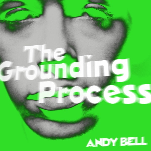 ANDY BELL The Grounding Process