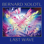 BERNARD XOLOTL Last Wave