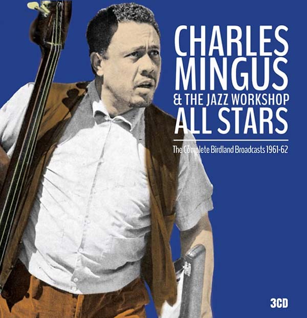 CHARLES MINGUS & THE JAZZ WORKSHOP ALL STARS The Complete Birdland Broadcasts 1961-62