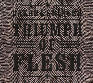 DAKAR & GRINSER Triumph of Flesh