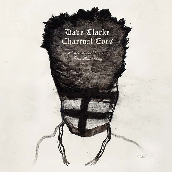 Dave Clarke Charcoal Eyes: A Selection Of Remixes From Amsterdam