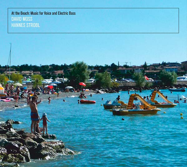 DAVID MOSS/HANNES STROBL At the Beach: Music for Voice and Electric Bass