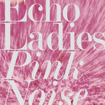 Echo Ladies Pink Noise