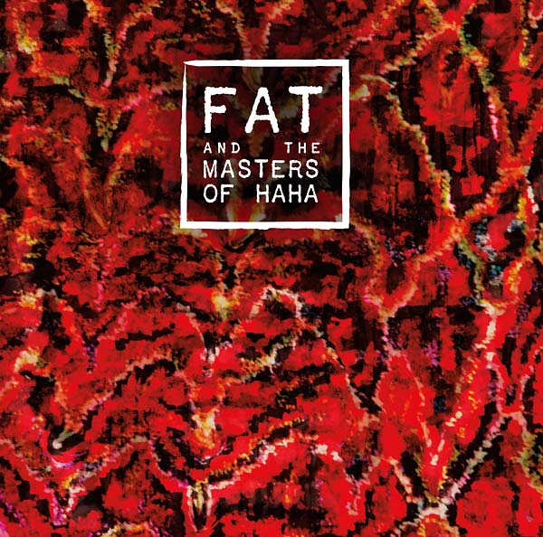 FAT AND THE MASTERS OF HAHA FAT and the Masters of Haha