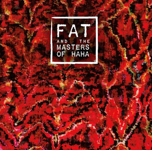 FAT AND THE MASTERS OF HAHA FAT and the Masters of Haha