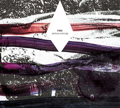 FIRE! Without Noticing