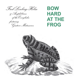 FRED LONBERG-HOLM AND THE AMPHIBIANS OF THE EVERGL Bow Hard At The Frog