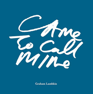 GRAHAM LAMBKIN Came to Call Mine