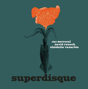 JAC BERROCAL, DAVID FENECH & GHEDALIA TAZARTES Superdisque