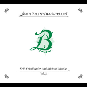 John Zorn The Bagatelles Vol. 2‚Äîerik Friedlander And Michael Nicolas