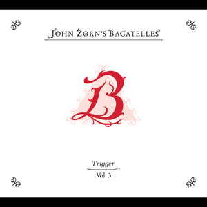 John Zorn The Bagatelles Vol. 3‚Äîtrigger