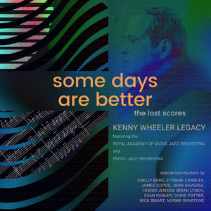 Kenny Wheeler Legacy Featuring The Royal Academy O Some Days Are Better: The Lost Scores (Deluxe Edition)