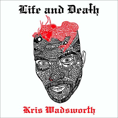 KRIS WADSWORTH Life and Death