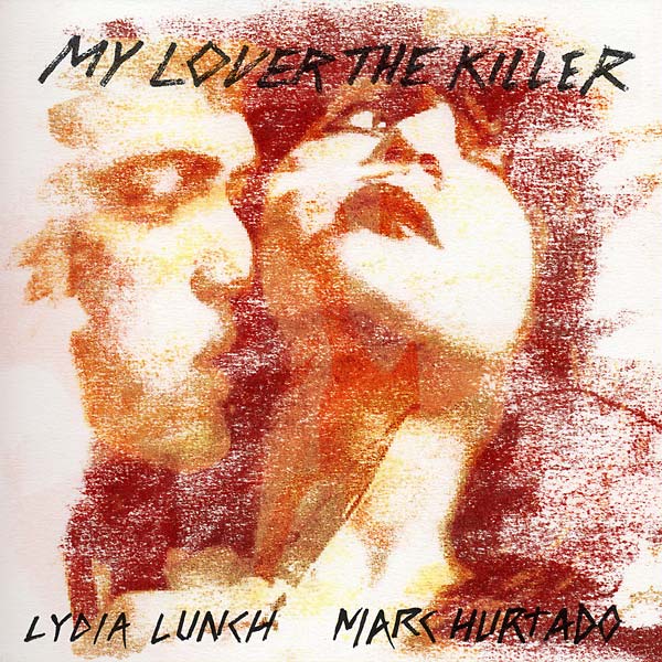 LYDIA LUNCH & MARC HURTADO My Lover The Killer