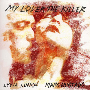 LYDIA LUNCH & MARC HURTADO My Lover The Killer