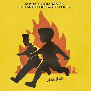 MARK BOOMBASTIK & EDUARDO DELGADO LOPEZ Adiós Berlin