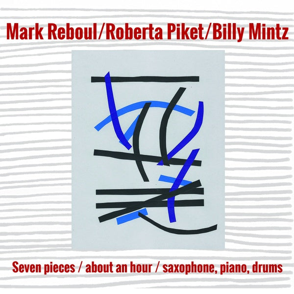 MARK REBOUL/ROBERTA PIKET/BILLY MINTZ Seven Pieces/About an Hour/Saxophone, Piano, Drums
