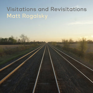 MATT ROGALSKY Visitations And Revisitations