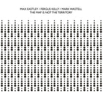 MAX EASTLEY/FERGUS KELLY/MARK WASTELL The Map Is Not The Territory