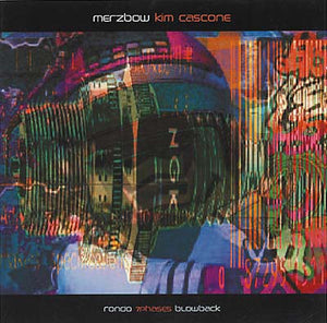 MERZBOW + KIM CASCONE Rondo/7Phases/Blowback