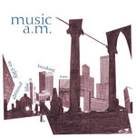 MUSIC A.M. My City Glittered Like A Breaking Wave