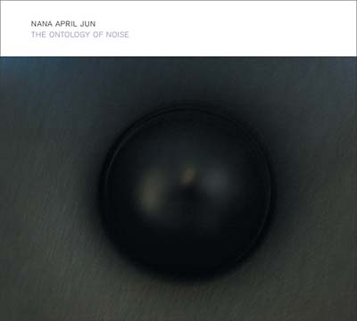 NANA APRIL JUN The Ontology Of Noise