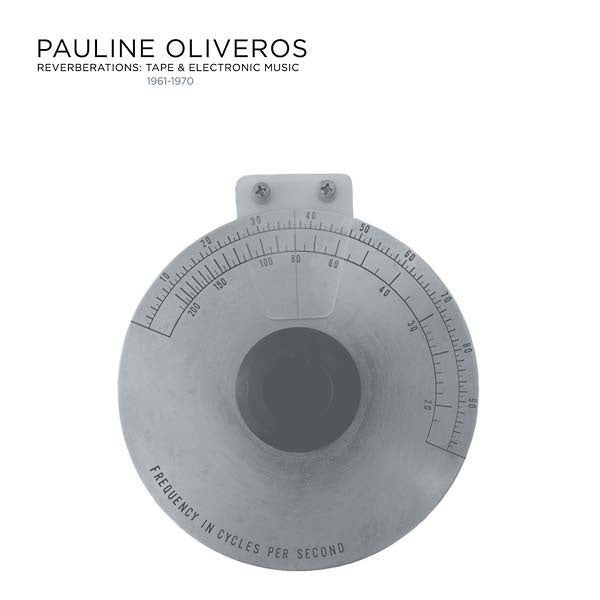 PAULINE OLIVEROS Reverberations: Tape & Electronic Music 1961-1970 (2022 Edition)