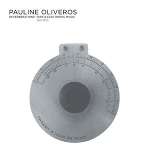 PAULINE OLIVEROS Reverberations: Tape & Electronic Music 1961-1970 (2022 Edition)
