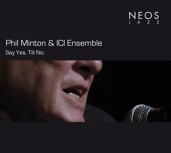 PHIL MINTON & ICI ENSEMBLE Say Yes. Till No.