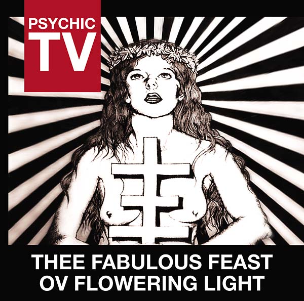 PSYCHIC TV Thee Fabulous Feast Ov Flowering Light