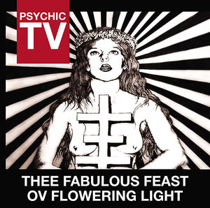 PSYCHIC TV Thee Fabulous Feast Ov Flowering Light