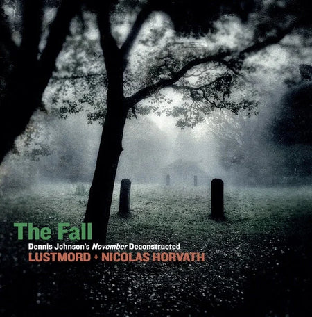 LUSTMORD + NICOLAS HORVATH The Fall: Dennis Johnson's November Deconstructed 2