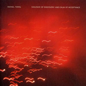 Rafael Toral Violence Of Discovery And Calm Of Acceptance