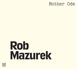 ROB MAZUREK Mother Ode