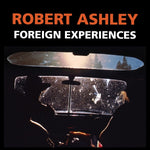 ROBERT ASHLEY Foreign Experiences