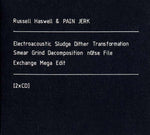 RUSSELL HASWELL & PAIN JERK Electroacoustic Sludge Dither Transformation Smear Grind Decomposition No!se File Exchange Mega Edit
