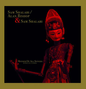 SAM SHALABI/ALAN BISHOP & SAM SHALABI Mother Of All Sinners (Puppet On A String)