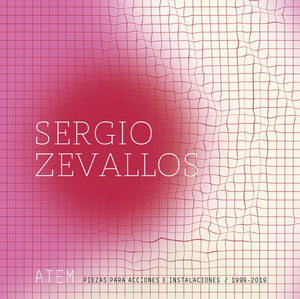 SERGIO ZEVALLOS ATEM: Piezas Para Acciones E Instalaciones (1999-2019)