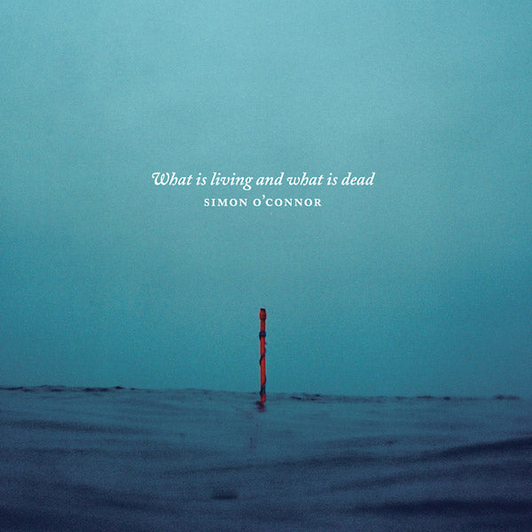 SIMON O'CONNOR What Is Living And What Is Dead