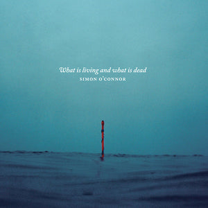 SIMON O'CONNOR What Is Living And What Is Dead