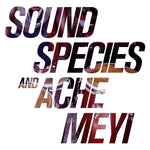 SOUNDSPECIES AND ACHE MEYI Soundspecies And Ache Meyi