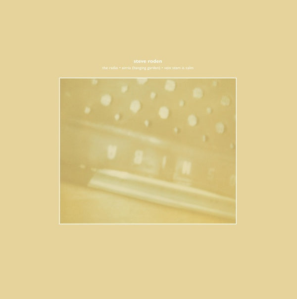 STEVE RODEN The Radio/Airria (Hanging Garden)/Vein Stem Is Calm