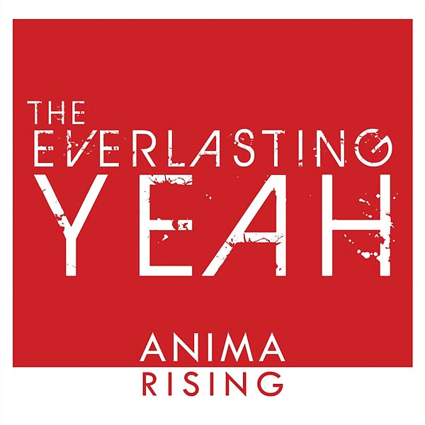 THE EVERLASTING YEAH Anima Rising