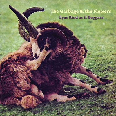 The Garbage & the Flowers Eyes Rind As If Beggars