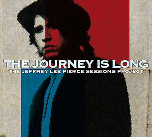 THE JEFFREY LEE PIERCE SESSIONS PROJECT The Journey Is Long